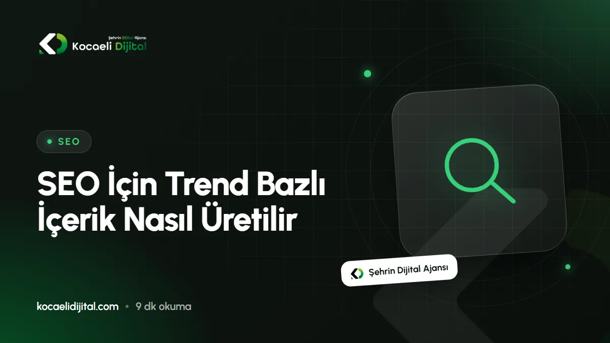 SEO İçin Trend Bazlı İçerik Nasıl Üretilir