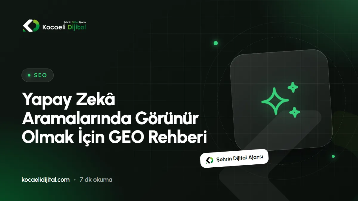 Yapay Zekâ Aramalarında Görünür Olmak İçin GEO Rehberi